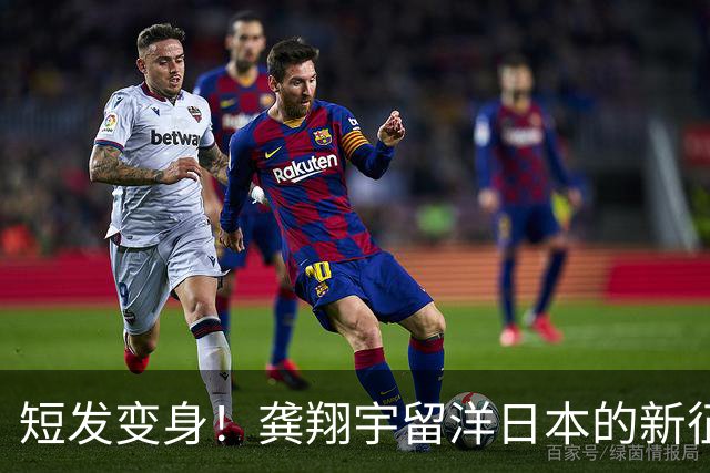 短发变身！龚翔宇留洋日本的新征程与年薪大揭秘
